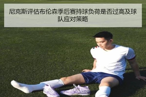 尼克斯评估布伦森季后赛持球负荷是否过高及球队应对策略