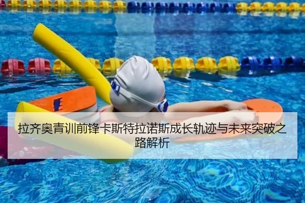 拉齐奥青训前锋卡斯特拉诺斯成长轨迹与未来突破之路解析