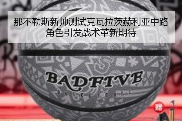 那不勒斯新帅测试克瓦拉茨赫利亚中路角色引发战术革新期待