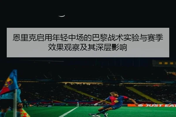 恩里克启用年轻中场的巴黎战术实验与赛季效果观察及其深层影响