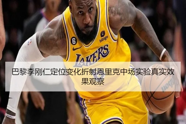 巴黎李刚仁定位变化折射恩里克中场实验真实效果观察