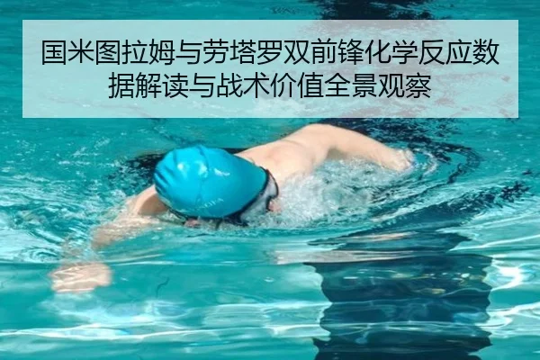 国米图拉姆与劳塔罗双前锋化学反应数据解读与战术价值全景观察