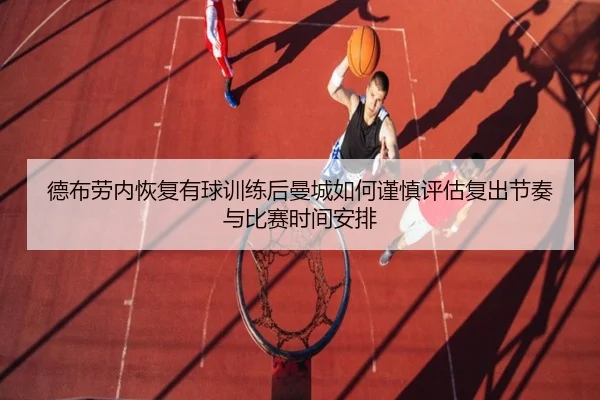 德布劳内恢复有球训练后曼城如何谨慎评估复出节奏与比赛时间安排